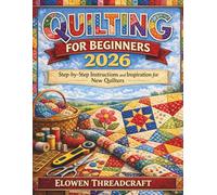 QUILTING FOR BEGINNERS: Step-by-Step Instructions and Inspiration for New Quilters