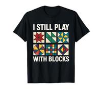 Quilting I Still Play With Blocks Quilt for Women Funny T-Shirt
