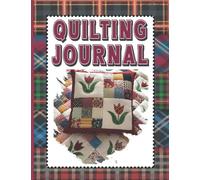Quilting Journal: Quilt Planner Notebook, Quilt Project History Record, Quilt Design Record, Quilting Reference Tables, Save Fabric Swatches & Photos of Favorite Quilts