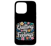 Quilting My Feelings Sewing Quilter Hobby - Case for iPhone 15 Pro Max
