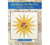 Quilting-on-the-Go: Taking it Further (Landauer) 11 Projects with Blocks from 6 inches to 25 1/2 inches, Step-by-Step Photos, and Techniques to Break Down Large Projects So You Can Quilt Anywhere