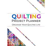 Quilting Project Planner: Organize Your Quilting Life
