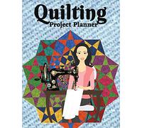 Quilting Project Planner: Sewing Project Organizer, Record Your Quilting Projects, Sewing Planner Journal/Notebook