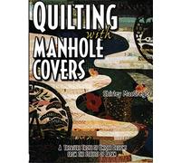 Quilting With Manhole Covers: A Treasure Trove of Unique Designs from the Streets of Japan