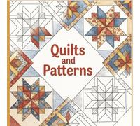 Quilts and Patterns: 45 Relaxing Patchwork Designs, Traditional Quilt Blocks, and Cozy Farmhouse Scenes for Adults and Seniors