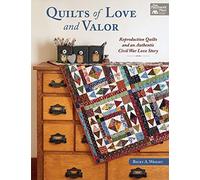 Quilts Of Love And Valor: Reproduction Quilts and an Authentic Civil War Love Story
