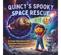 Quincy’s Spooky Space Rescue: A Cosmic Adventure with Quantum Teleportation and the Speed of Light (Quincy's Quantum Adventures)