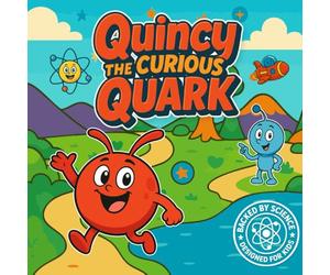 Quincy The Curious Quark: Backed by Science, Designed for Kids