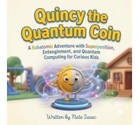 Quincy the Quantum Coin: A Subatomic Adventure with Superposition, Entanglement, and Quantum Computing for Curious Kids (Quincy's Quantum Adventures)