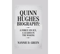 QUINN HUGHES BIOGRAPHY: A Force on Ice, A Leader In the Making