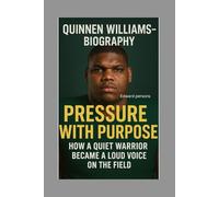 QUINNEN WILLIAMS-BIOGRAPHY: PRESSURE WITH PURPOSE-HOW A QUIET WARRIOR BECAME A LOUD VOICE ON THE FIELD