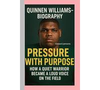 QUINNEN WILLIAMS-BIOGRAPHY: PRESSURE WITH PURPOSE-HOW A QUIET WARRIOR BECAME A LOUD VOICE ON THE FIELD