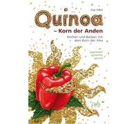Quinoa - Korn der Anden: Kochen und backen mit dem Korn der Inka, vegetarisch - glutenfrei - gesund