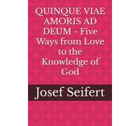 QUINQUE VIAE AMORIS AD DEUM - Five Ways from Love to the Knowledge of God (Realist Phenomenological Philosophy)