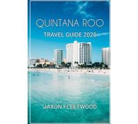 Quintana Roo Travel Guide 2025 (Wanderway Chronicles: Exploring the World’s Hidden Stories and Uncharted Paths)