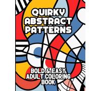 Quirky Abstract Patterns Adult Coloring Book: Bold and Easy Designs with Thick Lines For Relaxation and Mindfulness (Super Simple Bold and Easy Adult Coloring)
