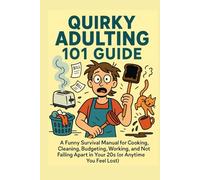 Quirky Adulting 101 Guide: A Funny Survival Manual for Cooking, Cleaning, Budgeting, Working, and Not Falling Apart in Your 20s (or Anytime You Feel Lost)