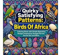 Quirky Satisfying Patterns: Birds Of Africa: Coloring Book with Simple Repeating Designs Inspired by Senegal Parrots, Sacred i nd More