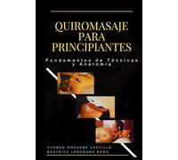 Quiromasaje para Principiantes. Fundamentos de Técnicas y Anatomía: Aprende paso a paso las bases del masaje terapéutico y domina las técnicas esenciales para el bienestar corporal. (Manos que Sanan)