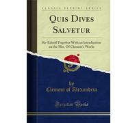 Quis Dives Salvetur: Re-Edited Together With an Introduction on the Mss. Of Clement's Works (Classic Reprint)