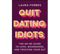 Quit Dating Idiots : The No-BS Guide to Love, Boundaries, and Trusting Your Gut