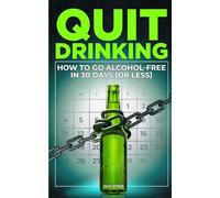 Quit Drinking: How to Go Alcohol-Free in 30 Days (or Less)