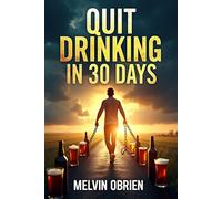 Quit Drinking in 30 Days: The Complete Quit Drinking Guide to Sobriety, Self-Discipline, and Lasting Recovery