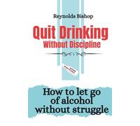 Quit Drinking Without Discipline: How to let go of alcohol without struggle (Rebirth: Books for Life’s Renewal)