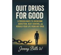Quit Drugs For Good: 8 proven ways to overcome Addiction, Beat Craving, and Rebuild Your life from any drug (Addiction Recovery breaking free series)