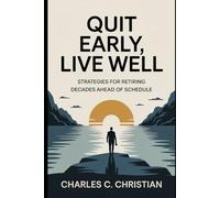 QUIT EARLY, LIVE WELL: Strategies for Retiring Decades Ahead of Schedule