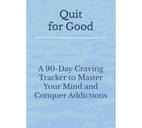 Quit for Good: A 90-Day Craving Tracker to Master Your Mind and Conquer Addictions