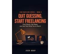 Quit Guessing, Start Freelancing: Find Clients, Set Rates, and Get Paid What You're Worth: 2 (Side Hustles Made Simple)
