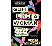 Quit Like a Woman: The Radical Choice to Not Drink in a - Paperback / softback N
