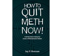 Quit Meth Now!: A self-Help guide to Kicking your Cocaine or Methamphetamine addiction.
