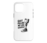 Quit Pulling My Leg Seriously Funny Leg Amputee Quote Case for iPhone 16 Pro Max