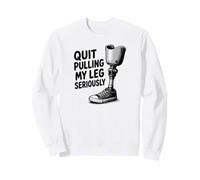 Quit Pulling My Leg Seriously Funny Leg Amputee Quote Sweatshirt