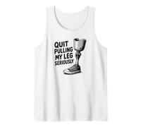 Quit Pulling My Leg Seriously Funny Leg Amputee Quote Tank Top