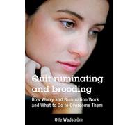 Quit ruminating and brooding: How Worry and Ruminating Work and What to Do to Overcome Them
