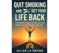 QUIT SMOKING AND GET YOUR LIFE BACK: Techniques to gain control over your habits and feel stronger every day.: 7 (how to quit smoking now!)
