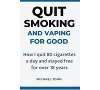 Quit Smoking and Vaping for Good: How I Quit 80 Cigarettes a Day and Stayed Free for Over 18 Years - The Mind-Set Method