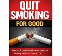 Quit Smoking for Good.: Proven Strategies to Overcome Addiction, Prevent Relapse, and Stay Smoke-Free for Life
