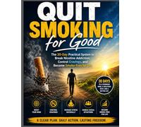 Quit Smoking for Good: The 30-Day Practical System to Break Nicotine Addiction, Control Cravings, and Become Smoke-Free for Life