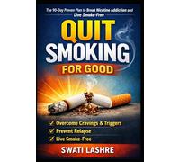Quit Smoking for Good: The 90-Day Proven Plan to Break Nicotine Addiction and Live Smoke-Free