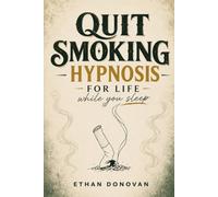 Quit Smoking Hypnosis for Life while you sleep: Rewire Your Brain to Stop Cigarette Cravings, Beat Nicotine Addiction, and Embrace a Smoke-Free Life Without Withdrawal