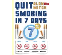 Quit Smoking in 7 Days: From Addiction to Freedom Quitting Smoking in a Week