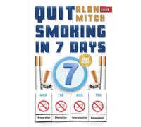 Quit Smoking in 7 Days: From Addiction to Freedom Quitting Smoking in a Week