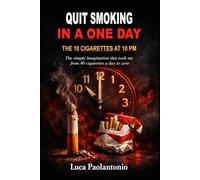 Quit smoking in a one day: The 10 Cigarettes at 10 PM: The simple imagination that took me from 40 cigarettes a day to zero