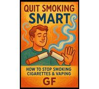 Quit Smoking Smart: How to Stop Smoking Cigarettes & Vaping: A Simple, Modern Guide to Quit for Good - No Extreme Methods, No Medical Jargon