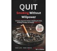 Quit Smoking Without Willpower: A Simple, Supportive Guide to Breaking the Habit, Handling Cravings, and Staying Smoke-Free