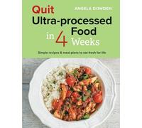 Quit Ultra-processed Food in 4 Weeks: Simple recipes & meal plans to eat fresh for life
